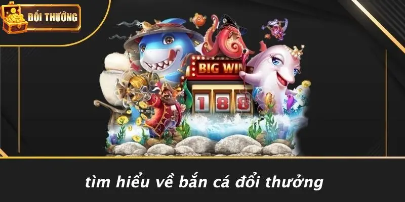 Bắn cá đổi thưởng 1 Bắn Cá Đổi Thưởng