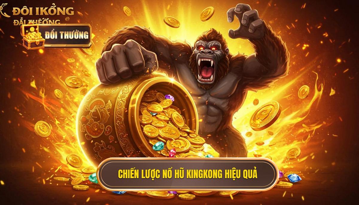 Chiến Lược Chinh Phục Nổ Hũ KingKong Hiệu Quả Nhất