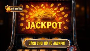 cách chơi nổ hũ jackpot