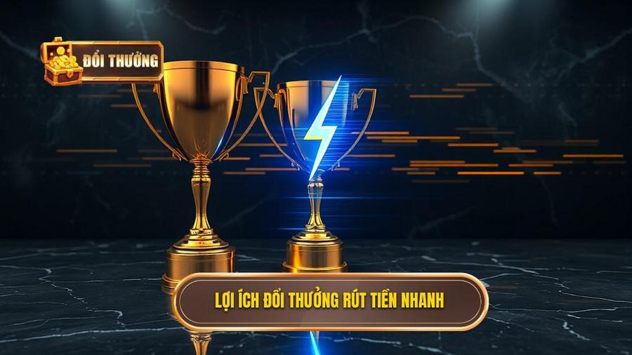 1. Lợi ích đổi thưởng rút tiền nhanh